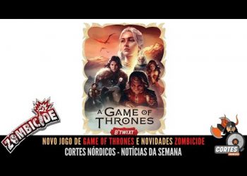 Novo jogo de Game of Thrones e Novidades Zombicide – Notícias da Semana