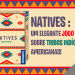 Natives – Um elegante jogo sobre tribos indígenas americanas!