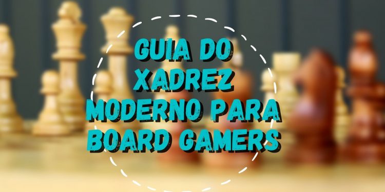 Guia do Xadrez Moderno para Board Gamers
