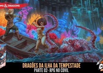 RPG no Covil – Dragões da Ilha da Tempestade – Parte 02 | RPG DE MESA