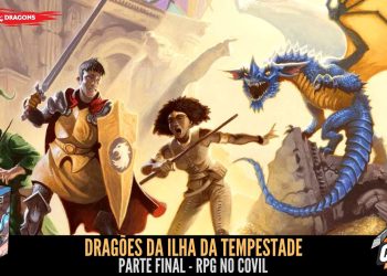 RPG no Covil – Dragões da Ilha da Tempestade – FINAL | RPG DE MESA