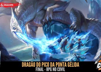 RPG no Covil – Dragão do Pico da Ponta Gélida – Final | RPG DE MESA