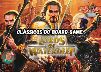 Clássicos do Board Game – Episódio 4 – Lords of Waterdeep